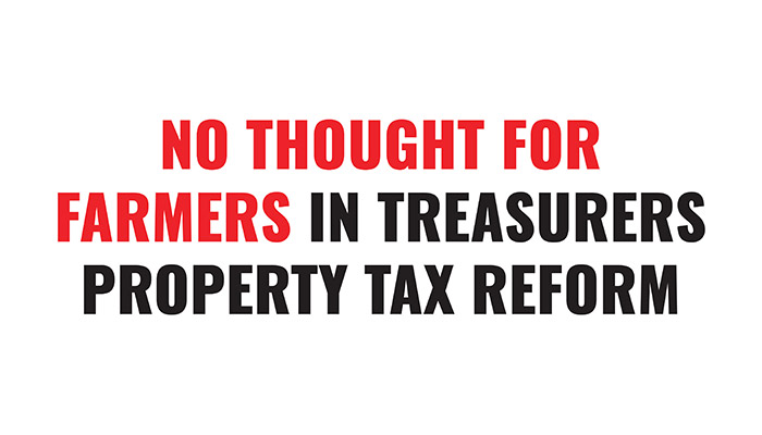 NO THOUGHT FOR FARMERS IN TREASURERS PROPERTY TAX REFORM